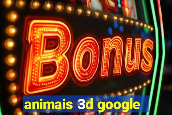 animais 3d google