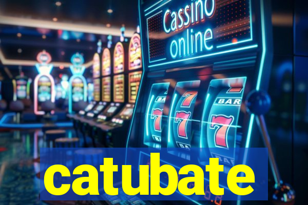 catubate