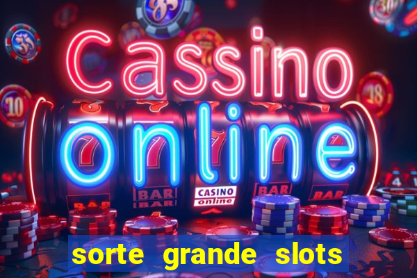 sorte grande slots como sacar