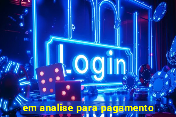 em analise para pagamento