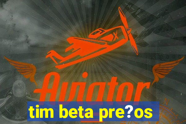 tim beta pre?os