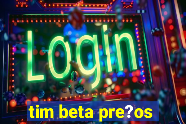 tim beta pre?os