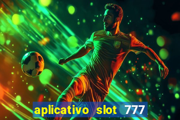 aplicativo slot 777 paga mesmo