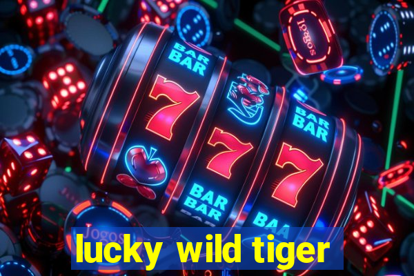 lucky wild tiger