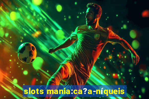 slots mania:ca?a-níqueis