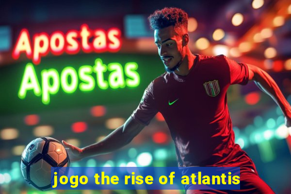 jogo the rise of atlantis