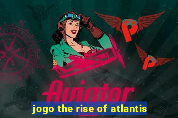 jogo the rise of atlantis