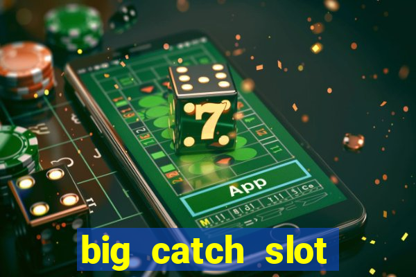 big catch slot free play