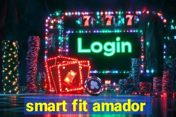 smart fit amador