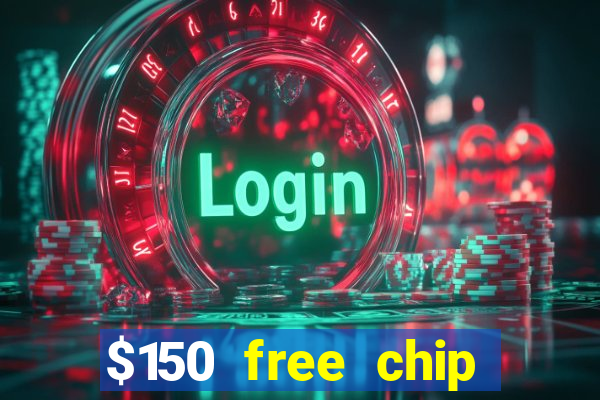 $150 free chip casinos 2022 no deposit