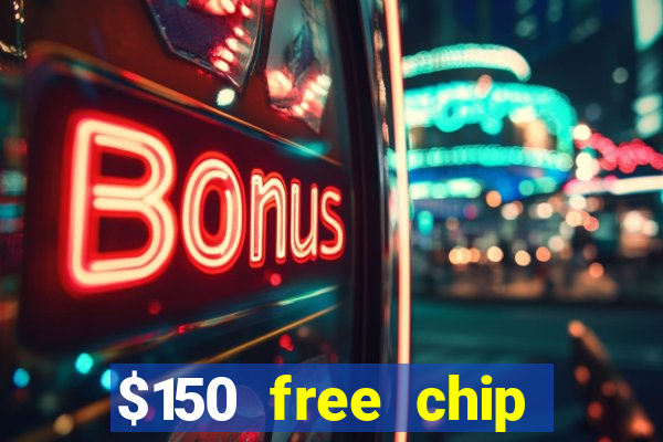 $150 free chip casinos 2022 no deposit