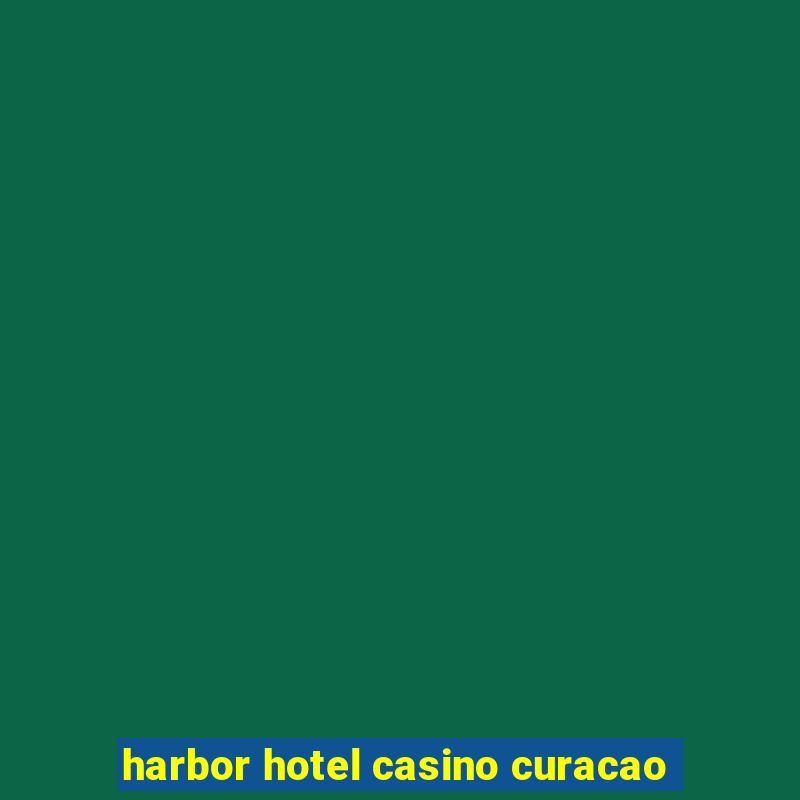 harbor hotel casino curacao