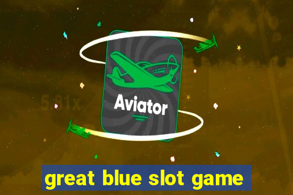 great blue slot game