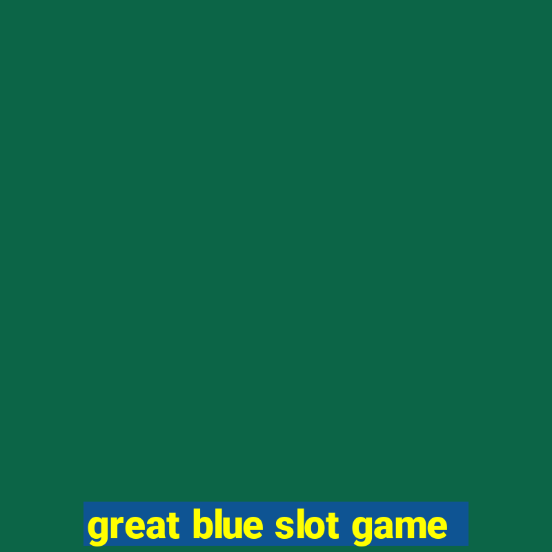 great blue slot game