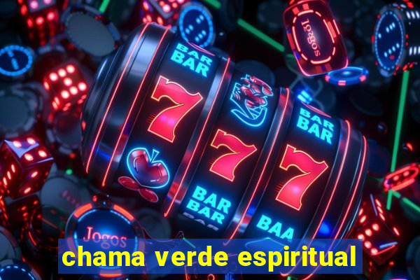 chama verde espiritual