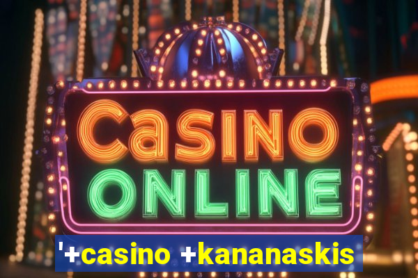 '+casino +kananaskis