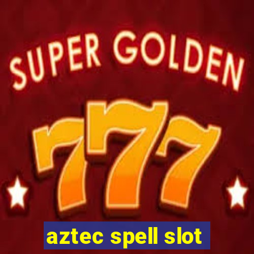 aztec spell slot