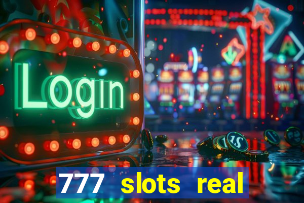 777 slots real casino real money