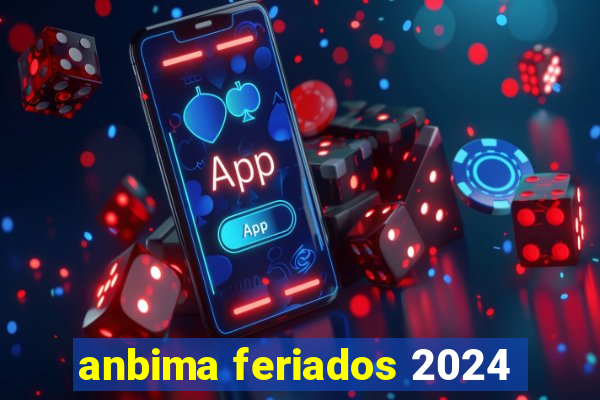 anbima feriados 2024