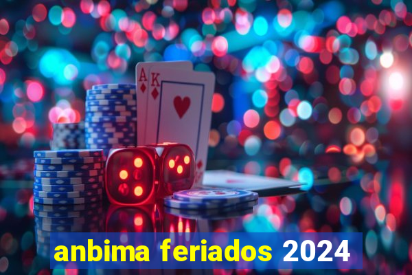 anbima feriados 2024