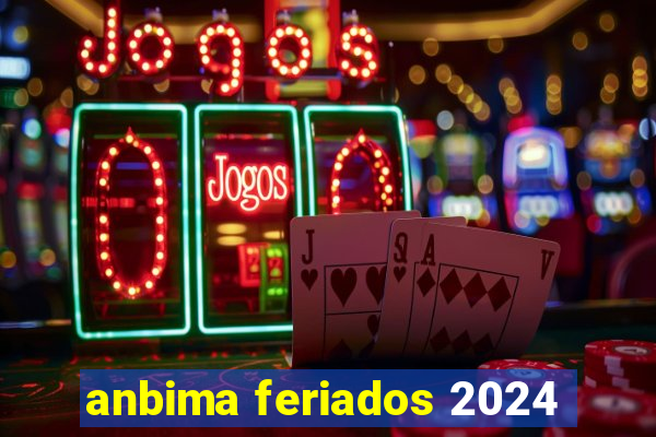 anbima feriados 2024