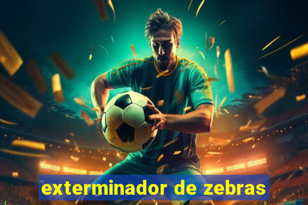 exterminador de zebras