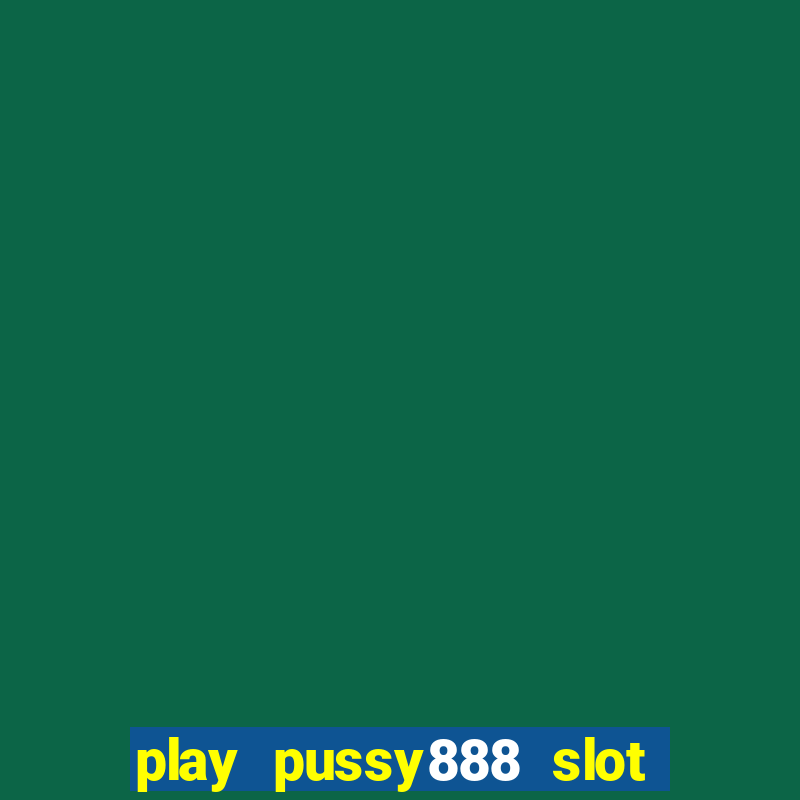 play pussy888 slot game malaysia