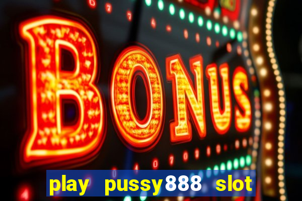 play pussy888 slot game malaysia