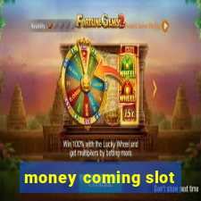 money coming slot