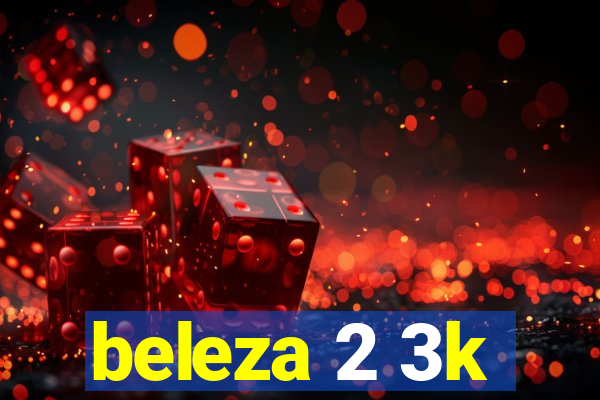 beleza 2 3k