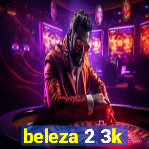 beleza 2 3k