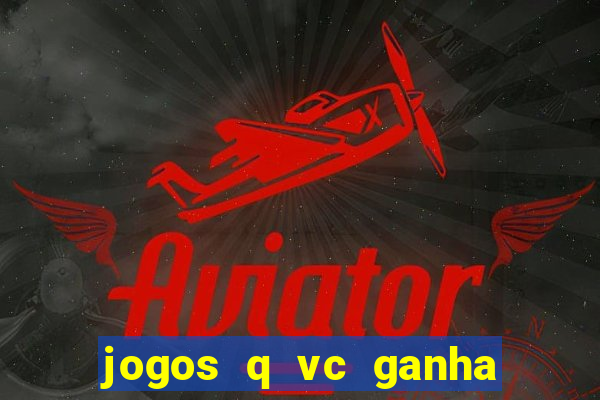 jogos q vc ganha dinheiro de verdade