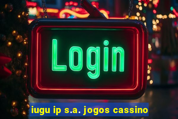 iugu ip s.a. jogos cassino