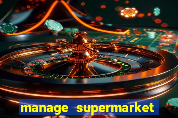 manage supermarket simulator mod apk (unlimited money and energy)