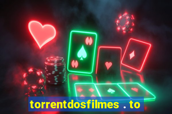 torrentdosfilmes . to