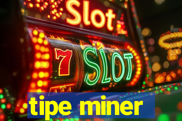 tipe miner