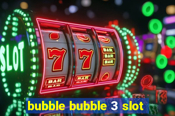 bubble bubble 3 slot