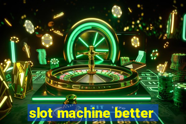 slot machine better