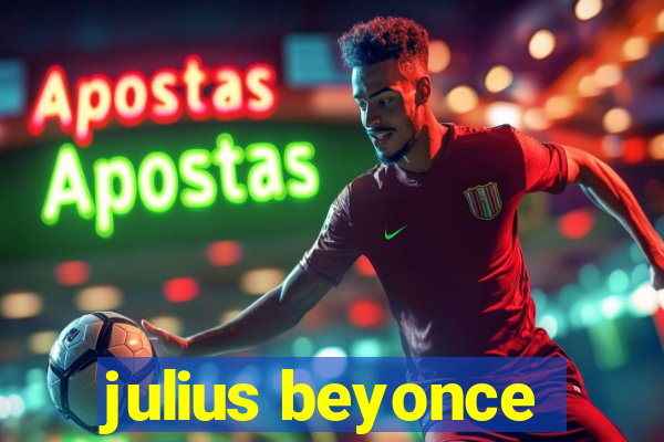 julius beyonce