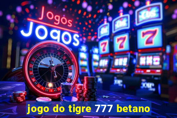 jogo do tigre 777 betano