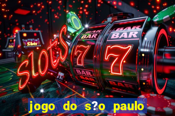 jogo do s?o paulo hoje vai passar onde