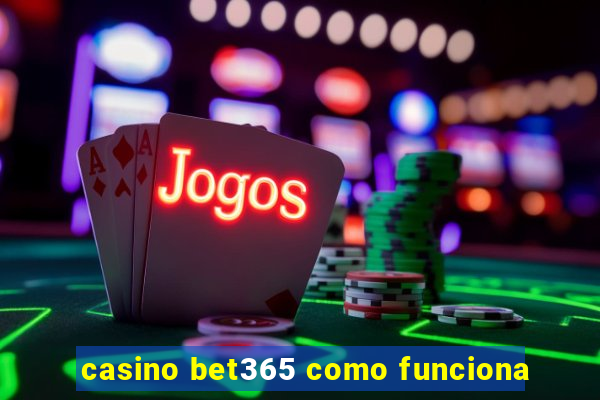 casino bet365 como funciona