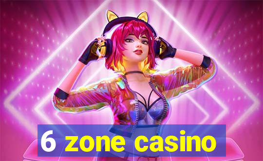 6 zone casino