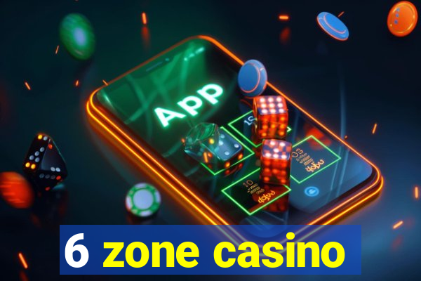 6 zone casino