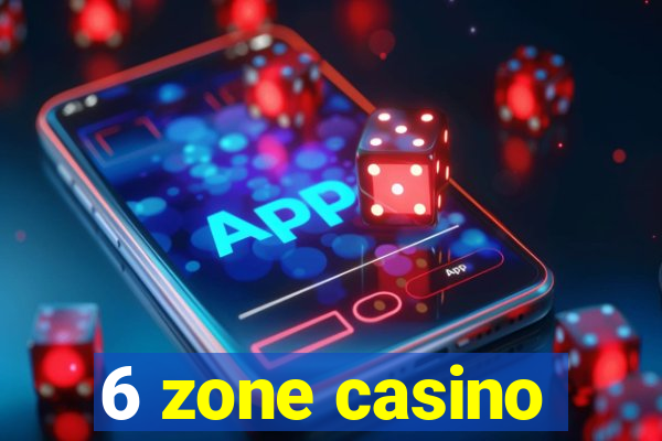 6 zone casino