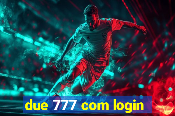 due 777 com login