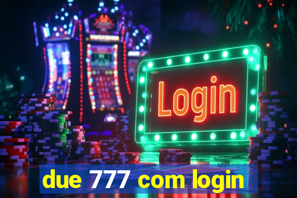 due 777 com login