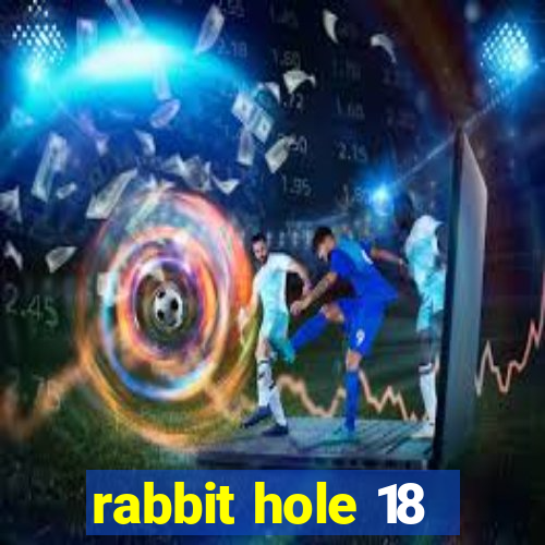 rabbit hole 18