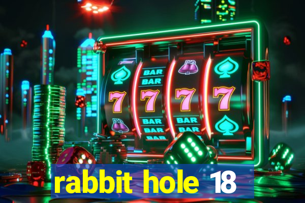 rabbit hole 18