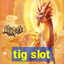 tig slot